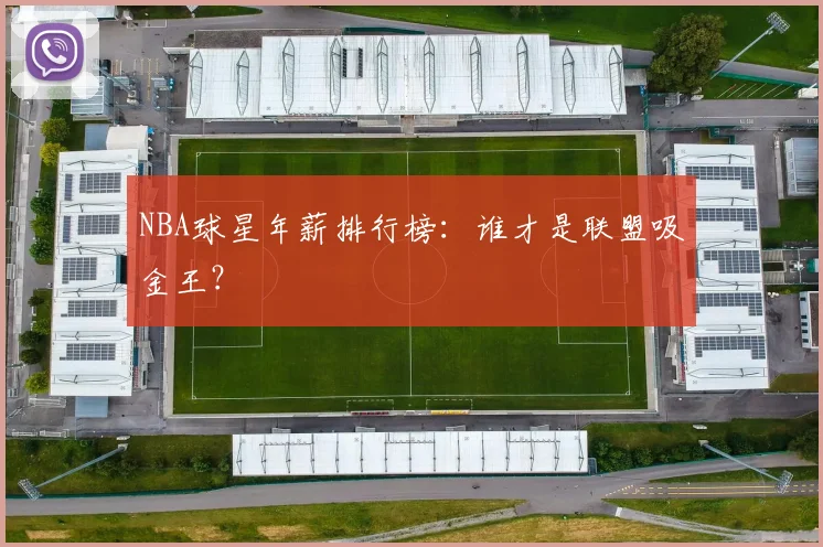 NBA球星年薪排行榜：谁才是联盟吸金王？