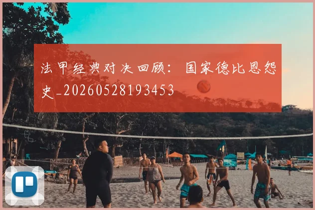 法甲经典对决回顾：国家德比恩怨史_20260528193453