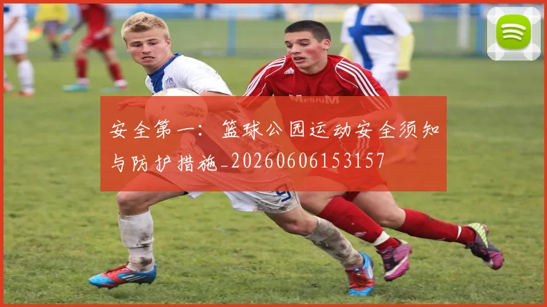 安全第一：篮球公园运动安全须知与防护措施_20260606153157