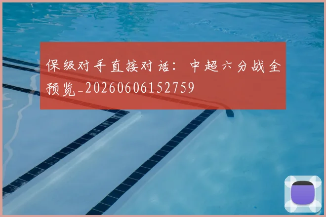 保级对手直接对话:中超六分战全预览_20260606152759