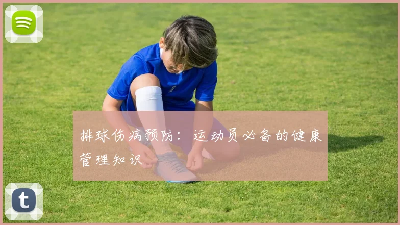 排球伤病预防：运动员必备的健康管理知识