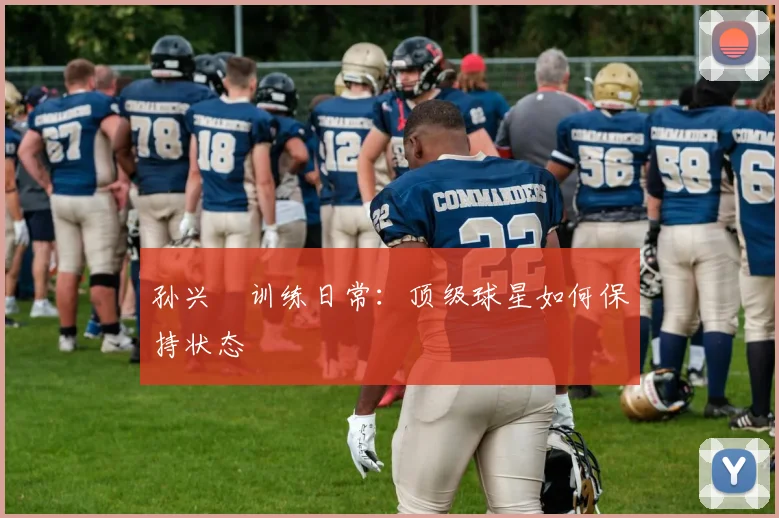 孙兴慜训练日常：顶级球星如何保持状态
