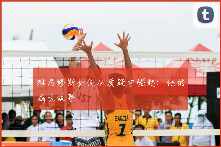 维尼修斯如何从质疑中崛起：他的成长故事